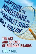 Capture The Mindshare And The Market Share Will Follow The Art And Science Of Building Brands 1st Edition Libby Gill Auth