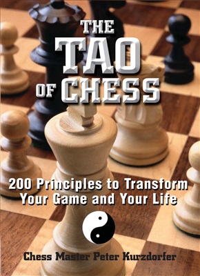 The Tao Of Chess 200 Principles To Transform Your Game And Your Life Peter Kurzdorfer