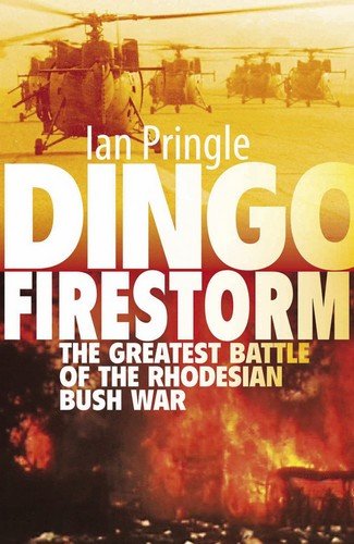 Dingo Firestorm The Greatest Battle Of The Rhodesian Bush War Pringle Ian