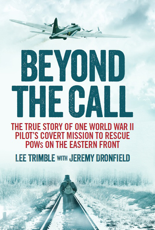 Beyond The Call The True Story Of One World War Ii Pilots Covert Mission To Rescue Pows On The Eastern Front Lee Trimble