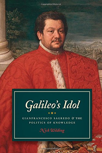 Galileos Idol Gianfrancesco Sagredo And The Politics Of Knowledge Nick Wilding