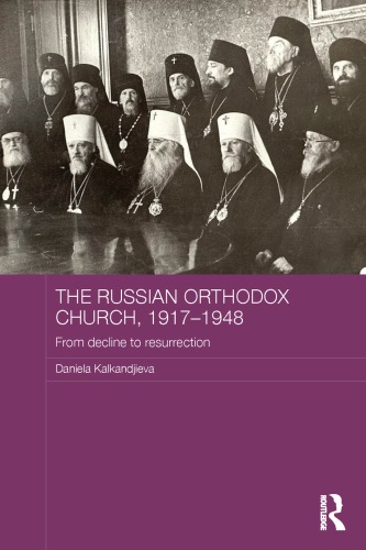 The Russian Orthodox Church 19171948 From Decline To Resurrection 1st Edition Daniela Kalkandjieva