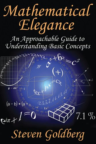 Mathematical Elegance An Approachable Guide To Understanding Basic Concepts Steven Goldberg