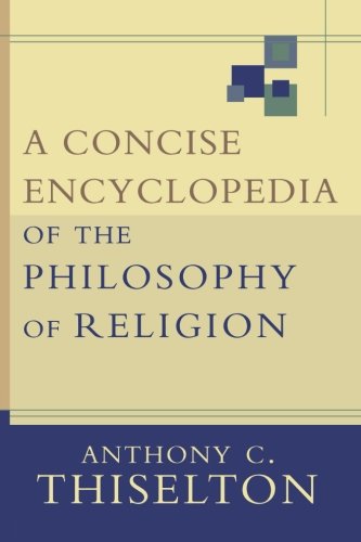 A Concise Encyclopedia Of The Philosophy Of Religion First American Anthony C Thiselton