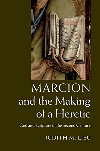 Marcion And The Making Of A Heretic God And Scripture In The Second Century Judith M Lieu