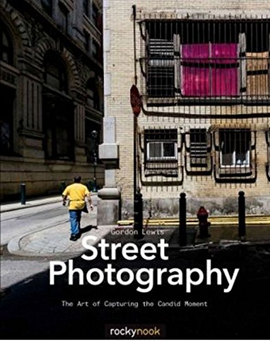 Street Photography The Art Of Capturing The Candid Moment 1st Edition Gordon Lewis
