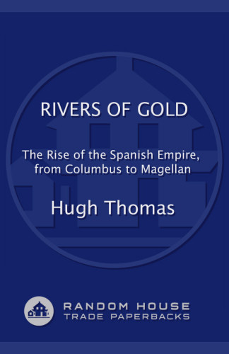 Rivers Of Gold The Rise Of The Spanish Empire From Columbus To Magellan Hugh Thomas