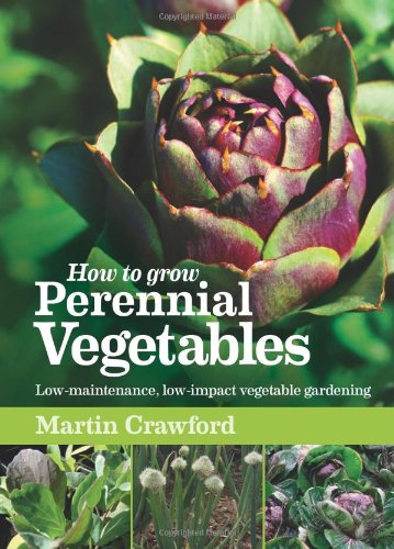 How To Grow Perennial Vegetables Lowmaintenance Lowimpact Vegetable Gardening Martin Crawford