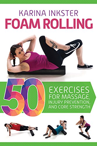 Foam Rolling 50 Exercises For Massage Injury Prevention And Core Strength 1st Edition Inkster