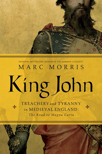 King John Treachery And Tyranny In Medieval England The Road To Magna Carta Marc Morris