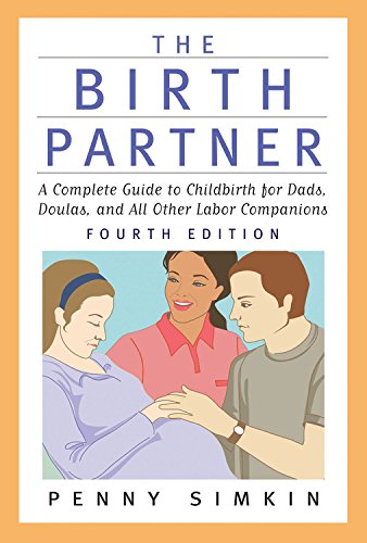 The Birth Partner A Complete Guide To Childbirth For Dads Doulas And All Other Labor Companions Third Edition 4th Penny Simkin