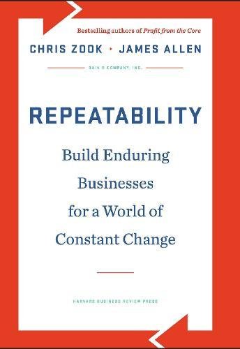 Repeatability Build Enduring Businesses For A World Of Constant Change Chris Zook