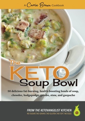The Keto Soup Bowl 50 Delicious Fatburning Healthboosting Bowls Of Soup Chowder Hodgepodge Gumbo Stew And Gazpacho Carrie Brown