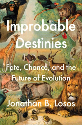 Improbable Destinies Fate Chance And The Future Of Evolution Jonathan B Losos