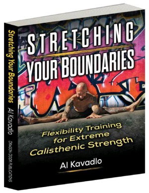 Stretching Your Boundaries Flexibility Training For Extreme Calisthenic Strength Kavadlo Al Hulse Elliott