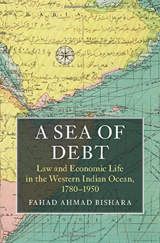 A Sea Of Debt Law And Economic Life In The Western Indian Ocean 17801950 Fahad Ahmad Bishara