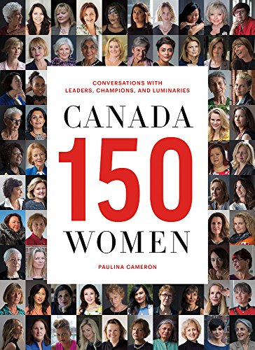 Canada 150 Women Conversations With Leaders Champions And Luminaries Cameron Paulina