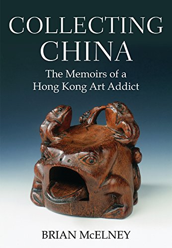 Collecting China The Memoirs Of A Hong Kong Art Addict Mcelney Brian