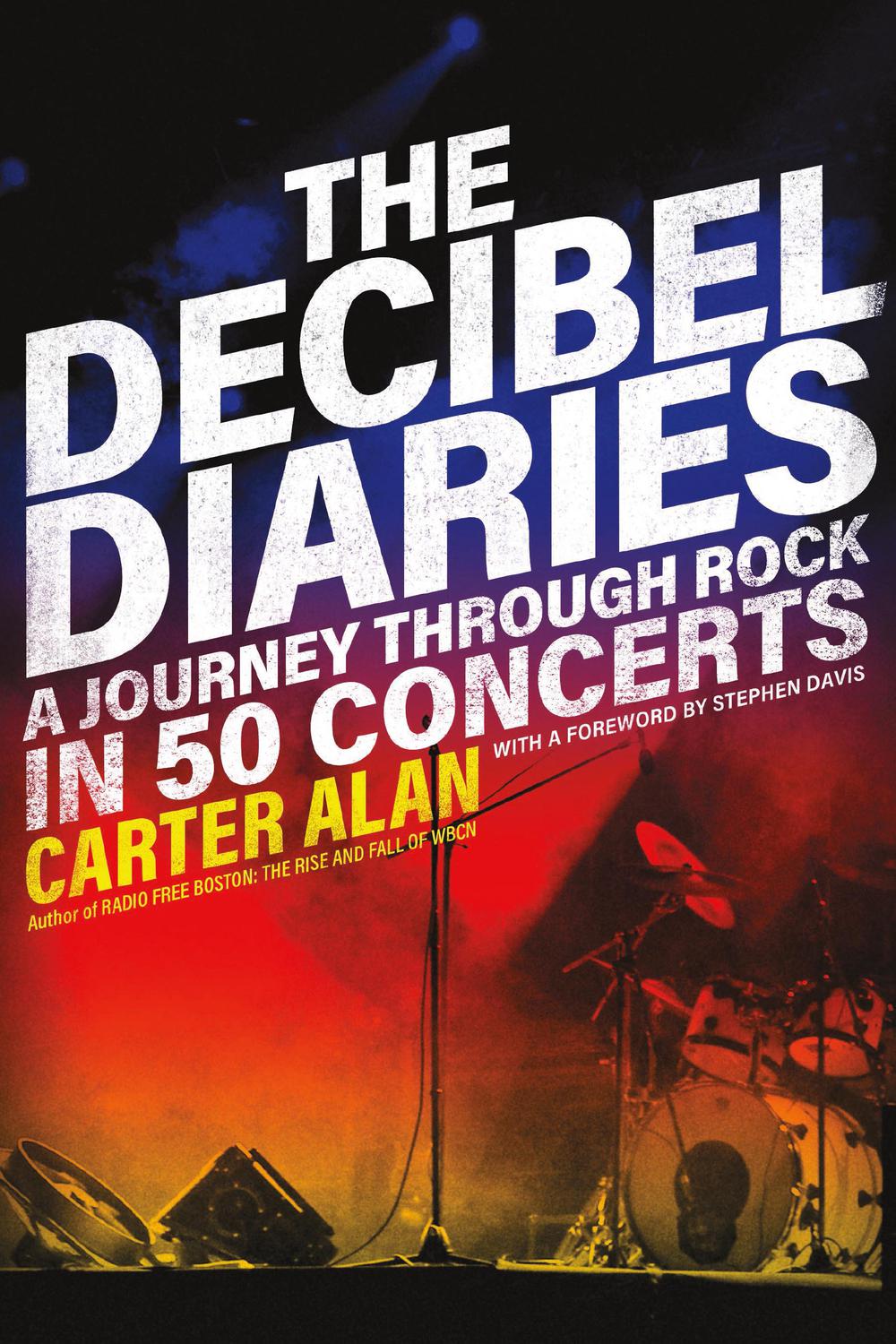 The Decibel Diaries A Journey Through Rock In 50 Concerts 1st Edition Alan