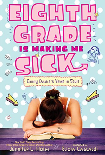 Eighth Grade Is Making Me Sick Ginny Daviss Year In Stuff Holm Jennifer L