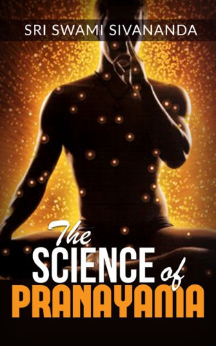 The Science Of Pranayama Sri Swami Sivananda