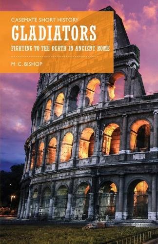 Gladiators Fighting To The Death In Ancient Rome Bishop M C