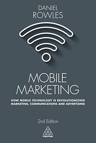 Mobile Marketing How Mobile Technology Is Revolutionizing Marketing Communications And Advertising 2nd Edition Daniel Rowles