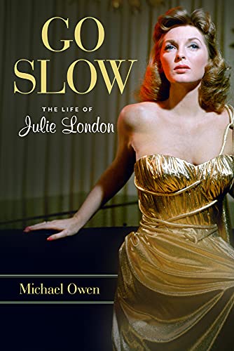 Go Slow The Life Of Julie London Owen Michael