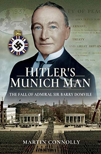 Hitlers Munich Man The Fall Of Admiral Sir Barry Domvile Connolly Martin