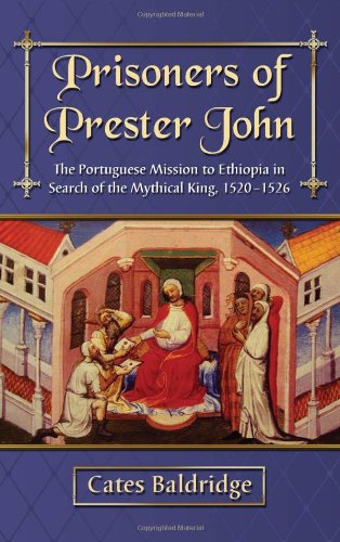 Prisoners Of Prester John The Portuguese Mission In Search Of The Mythical King 15201526 Baldridge Cates