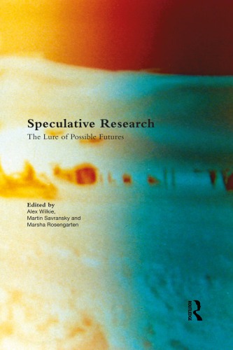 Speculative Research The Lure Of Possible Futures 1st Edition Alex Wilkie