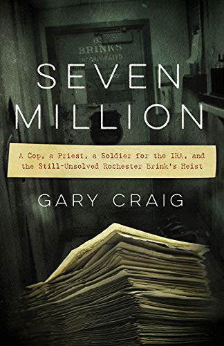 Seven Million A Cop A Priest A Soldier For The Ira And The Stillunsolved Rochester Brinks Heist Craig Gary