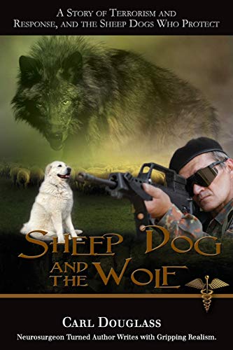 Sheep Dog And The Wolf A Story Of Terrorism And Response And The Sheep Dogs Who Protect Douglass Carl