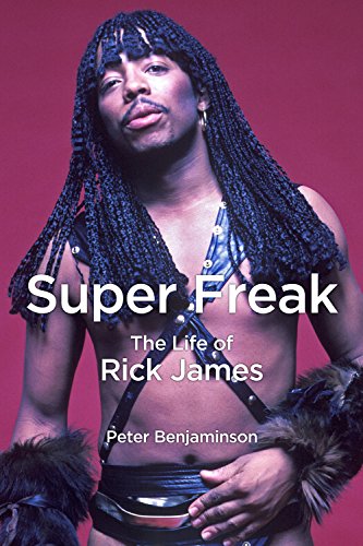 Super Freak The Life Of Rick James Benjaminson Peter