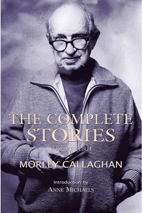 The Complete Stories Of Morley Callaghan Volume Three Callaghan Morley