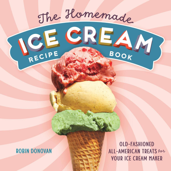 The Homemade Ice Cream Recipe Book Robin Donovan