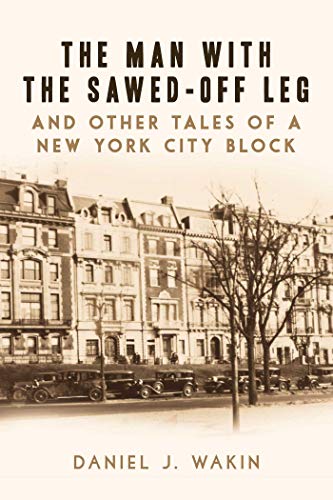 The Man With The Sawedoff Leg And Other Tales Of A New York City Block Wakin Daniel J