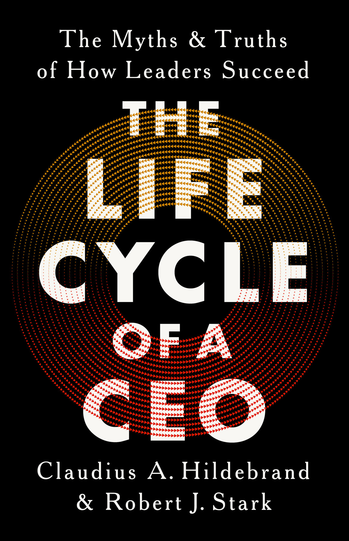 The Life Cycle Of A Ceo The Myths Truths Of How Leaders Succeed Claudius A Hildebrand