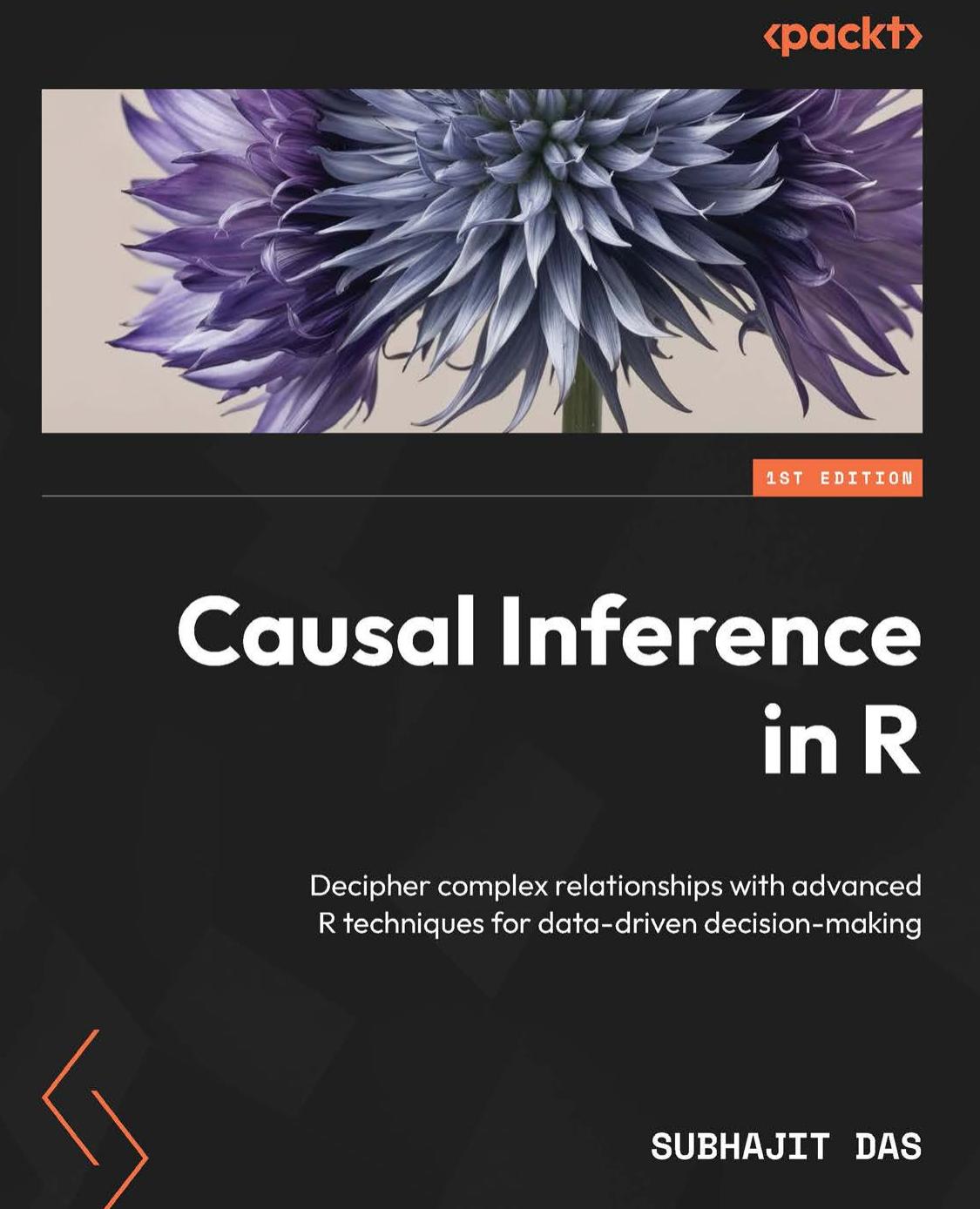 Causal Inference In R Decipher Complex Relationships With Advanced R Techniques For Datadriven Decisionmaking Subhajit Das
