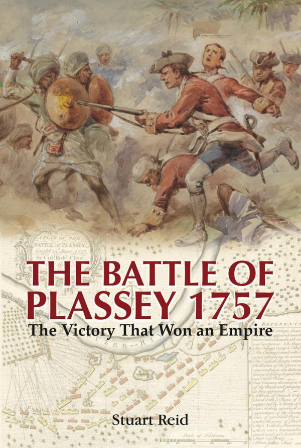 The Battle Of Plassey 1757 The Victory That Won An Empire Reid Stuart
