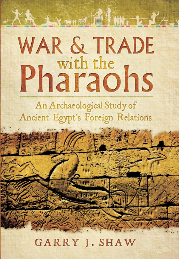 War Trade With The Pharaohs An Archaeological Study Of Ancient Egypts Foreign Relations Shaw Garry J