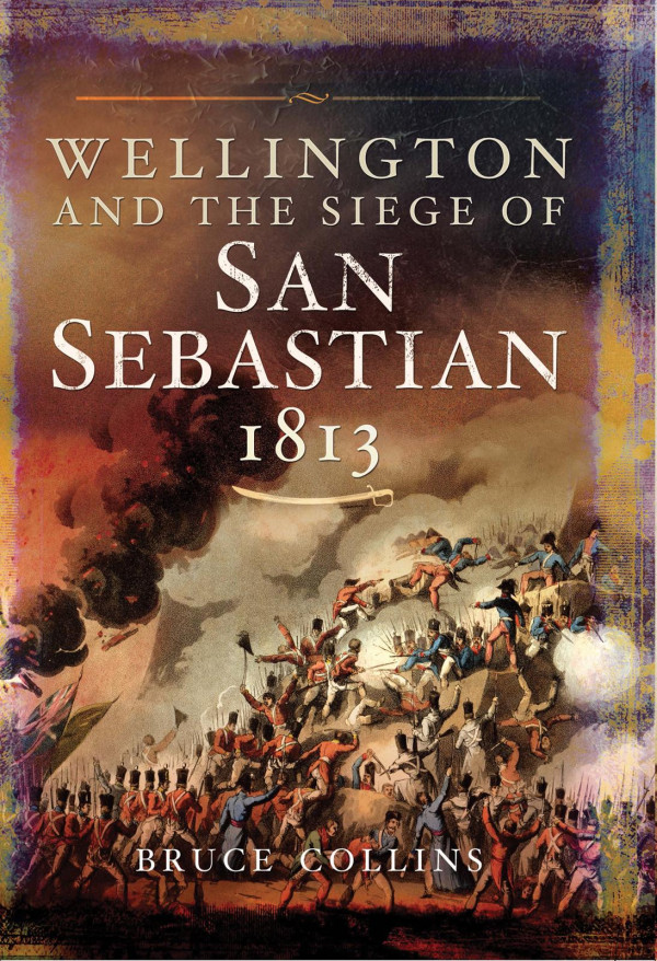 Wellington And The Siege Of San Sebastian 1813 Collins Bruce