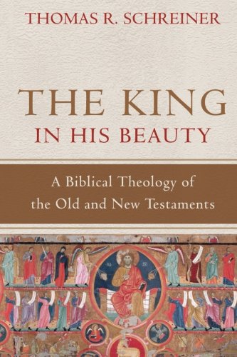 The King In His Beauty A Biblical Theology Of The Old And New Testaments 61513 Thomas R Schreiner