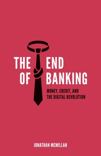 The End Of Banking Money Credit And The Digital Revolution 1st Edition Jonathan Mcmillan