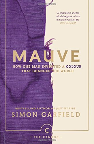 Mauve How One Man Invented A Colour That Changed The World Simon Garfield