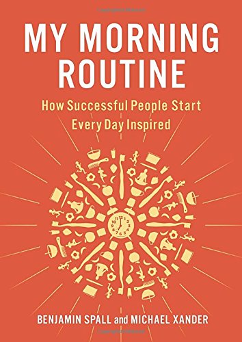My Morning Routine How Successful People Start Every Day Inspired Benjamin Spall