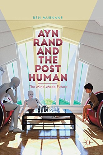Ayn Rand And The Posthuman The Mindmade Future Ben Murnane