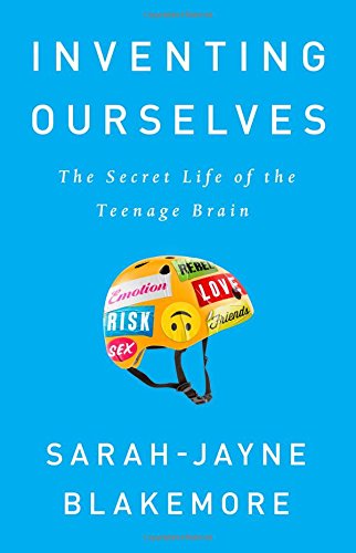Inventing Ourselves The Secret Life Of The Teenage Brain Sarahjayne Blakemore