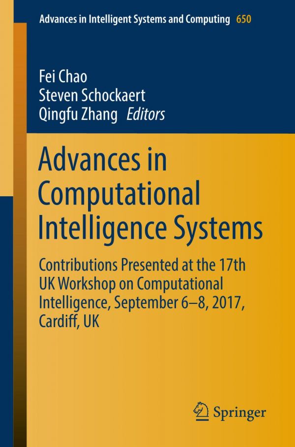 Advances In Computational Intelligence Systems Contributions Presented At The 17th Uk Workshop On Computational Intelligence September 68 2017 Cardiff Uk Chao