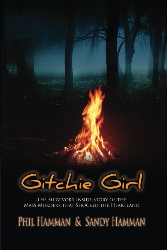 Gitchie Girl The Survivors Inside Story Of The Mass Murders That Shocked The Heartland Phil Hamman